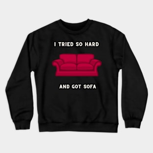 I Tried So Hard And Got Sofa Crewneck Sweatshirt